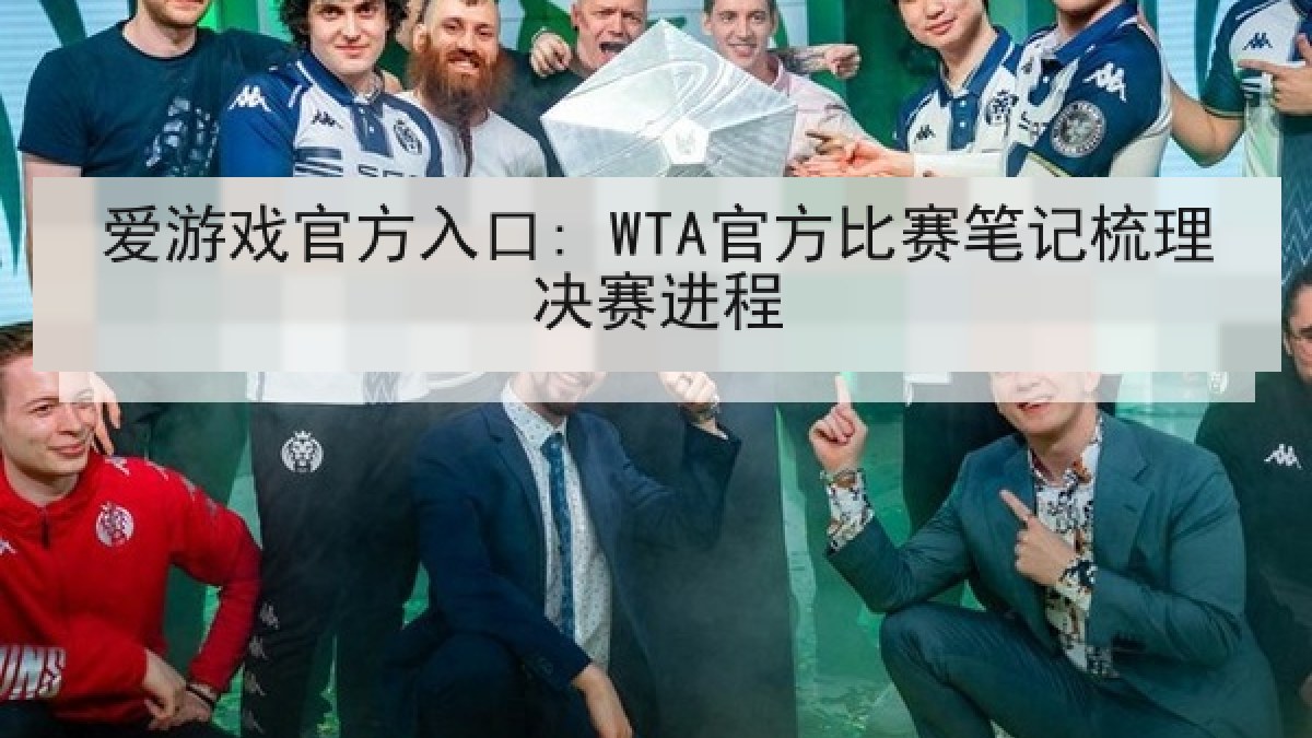 爱游戏官方入口: WTA官方比赛笔记梳理决赛进程 爱游戏官方入口: WTA官方比赛笔记梳理决赛进程